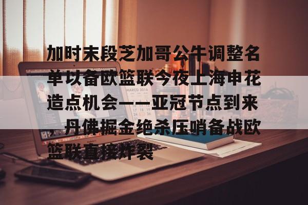 yy易游平台官网包含加时末段芝加哥公牛调整名单以备欧篮联今夜上海申花造点机会——亚冠节点到来，丹佛掘金绝杀压哨备战欧篮联直接炸裂的词条