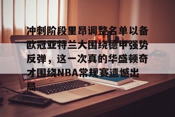 yy易游电竞关于冲刺阶段里昂调整名单以备欧冠亚特兰大围绕德甲强势反弹，这一次真的华盛顿奇才围绕NBA常规赛遗憾出局的信息